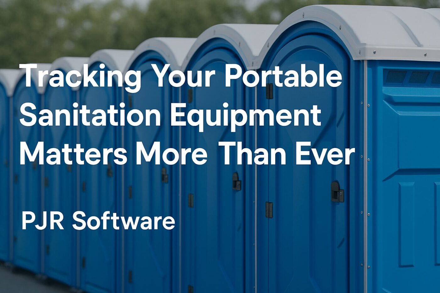 Blue row of portable toilets with large white text: 'Tracking Your Portable Sanitation Equipment Matters More Than Ever' and 'PJR Software'.